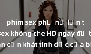phim sex phụ nữ lớn tuổi Xem sex không che HD ngay để thỏa mãn cơn khát tình dục của bạn! Video chất lượng cao, cảnh quay rõ nét, sẽ khiến bạn không thể rời mắt! Hãy trải nghiệm ngay!