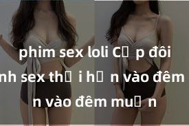phim sex loli Cặp đôi gái xinh sex thổi hồn vào đêm muộn