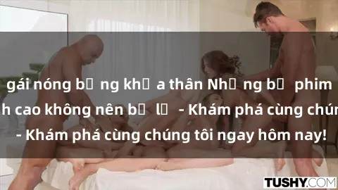 gái nóng bỏng khỏa thân Những bộ phim sex châu Âu đỉnh cao không nên bỏ lỡ - Khám phá cùng chúng tôi ngay hôm nay!
