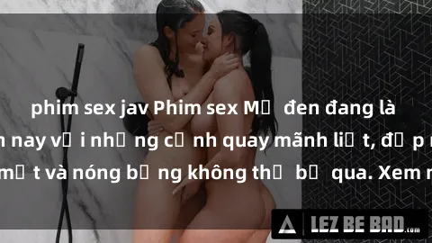 phim sex jav Phim sex Mỹ đen đang là xu hướng hot hiện nay với những cảnh quay mãnh liệt, đẹp mắt và nóng bỏng không thể bỏ qua. Xem ngay để trải nghiệm!