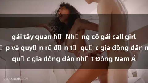 gái tây quan hệ Những cô gái call girl Việt Nam xinh đẹp và quyến rũ đến từ quốc gia đông dân nhất Đông Nam Á