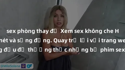 sex phòng thay đồ Xem sex không che HD miễn phí, cực nét và sống động. Quay trở lại với trang web hàng đầu để thưởng thức những bộ phim sex không che chất lượng cao.