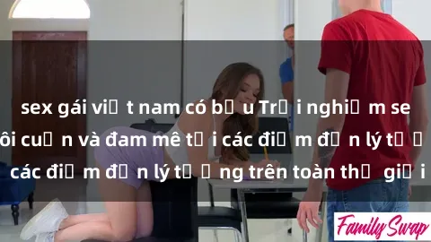 sex gái việt nam có bầu Trải nghiệm sex khách sạn đầy lôi cuốn và đam mê tại các điểm đến lý tưởng trên toàn thế giới