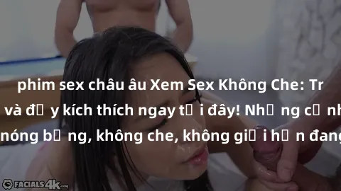 phim sex châu âu Xem Sex Không Che: Trải nghiệm mới lạ và đầy kích thích ngay tại đây! Những cảnh quay nóng bỏng, không che, không giới hạn đang chờ đón bạn. Đừng bỏ lỡ!