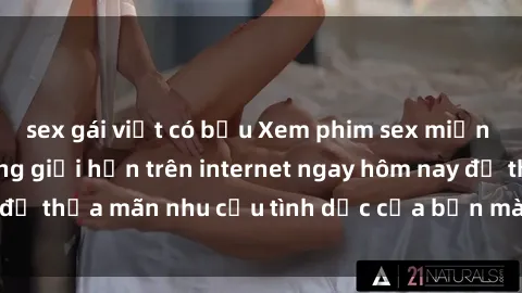sex gái việt có bầu Xem phim sex miễn phí hoàn toàn không giới hạn trên internet ngay hôm nay để thỏa mãn nhu cầu tình dục của bạn mà không tốn chi phí.