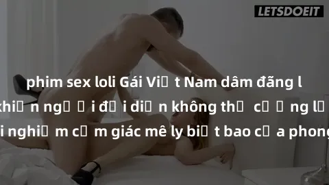 phim sex loli Gái Việt Nam dâm đãng làm tình say đắm, khiến người đối diện không thể cưỡng lại được. Hãy trải nghiệm cảm giác mê ly biết bao của phong cách yêu đương đậm chất dân tộc!