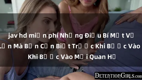 jav hd miễn phí Những Điều Bí Mật Về Sex Người Lớn Mà Bạn Cần Biết Trước Khi Bước Vào Mối Quan Hệ