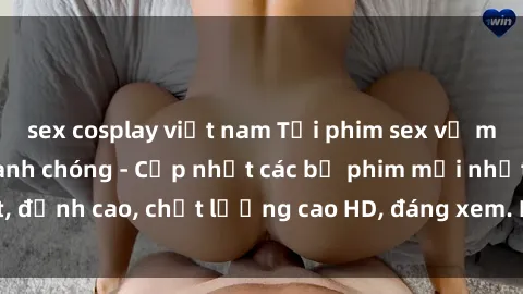 sex cosplay việt nam Tải phim sex về máy miễn phí và nhanh chóng - Cập nhật các bộ phim mới nhất, đỉnh cao, chất lượng cao HD, đáng xem. Hãy trải nghiệm ngay!