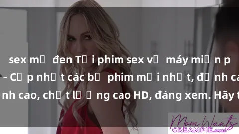 sex mỹ đen Tải phim sex về máy miễn phí và nhanh chóng - Cập nhật các bộ phim mới nhất, đỉnh cao, chất lượng cao HD, đáng xem. Hãy trải nghiệm ngay!