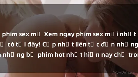 phim sex mỹ Xem ngay phim sex mới nhất, hấp dẫn nhất chỉ có tại đây! Cập nhật liên tục đến những bộ phim hot nhất hiện nay chỉ trong vài cú click!