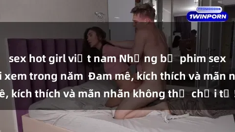 sex hot girl việt nam Những bộ phim sex jav đỉnh cao phải xem trong năm  Đam mê, kích thích và mãn nhãn không thể chối từ!