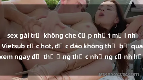 sex gái trẻ không che Cập nhật mới nhất: Top phim JAV Vietsub cực hot, độc đáo không thể bỏ qua, xem ngay để thưởng thức những cảnh hấp dẫn và đầy kích thích!