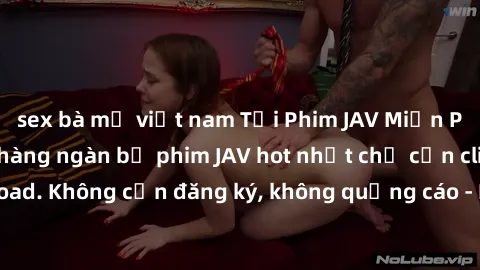 sex bà mẹ việt nam Tải Phim JAV Miễn Phí - Thưởng thức hàng ngàn bộ phim JAV hot nhất chỉ cần click download. Không cần đăng ký, không quảng cáo - Dễ dàng tải về và xem online!