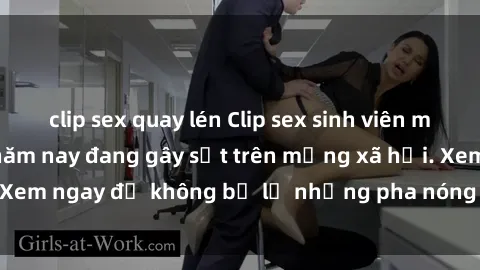 clip sex quay lén Clip sex sinh viên mới nhất hot nhất năm nay đang gây sốt trên mạng xã hội. Xem ngay để không bỏ lỡ những pha nóng không thể bỏ qua!