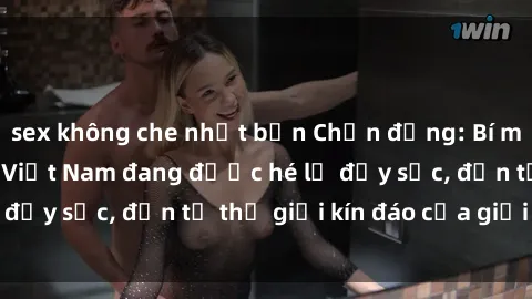 sex không che nhật bản Chấn động: Bí mật về sex nữ sinh Việt Nam đang được hé lộ đầy sốc, đến từ thế giới kín đáo của giới trẻ.