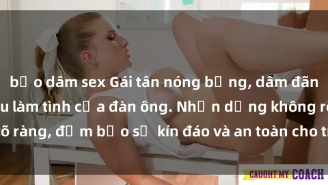 bạo dâm sex Gái tân nóng bỏng, dâm đãng thỏa mãn nhu cầu làm tình của đàn ông. Nhận dạng không rõ ràng, đảm bảo sự kín đáo và an toàn cho trải nghiệm tuyệt vời.