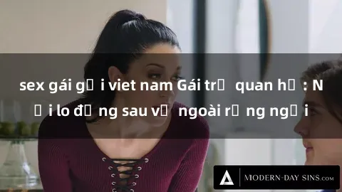 sex gái gọi viet nam Gái trẻ quan hệ: Nỗi lo đằng sau vẻ ngoài rạng ngời