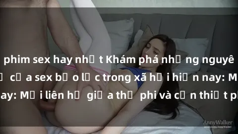 phim sex hay nhất Khám phá những nguyên nhân và hậu quả của sex bạo lực trong xã hội hiện nay: Mối liên hệ giữa thị phi và cần thiết phải ngăn chặn.