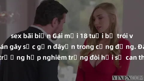 sex bãi biển Gái mới 18 tuổi bị trói và bị hiếp dâm: Vụ án gây sốc gần đâyến trong cộng đồng. Đây là một trường hợp nghiêm trọng đòi hỏi sự can thiệp mạnh mẽ từ phía công lý.