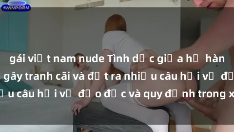 gái việt nam nude Tình dục giữa họ hàng: Những sự kiện gây tranh cãi và đặt ra nhiều câu hỏi về đạo đức và quy định trong xã hội.