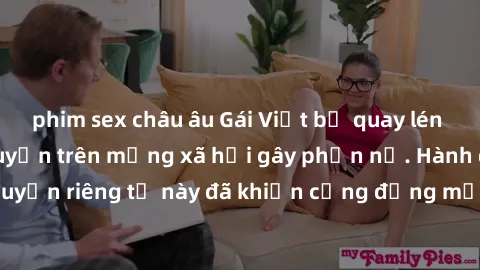 phim sex châu âu Gái Việt bị quay lén khi tắm, clip lan truyền trên mạng xã hội gây phẫn nộ. Hành động vi phạm quyền riêng tư này đã khiến cộng đồng mạng bức xúc và đòi trừng phạt thật nghiêm khắc.