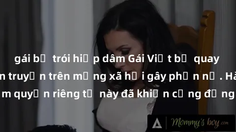 gái bị trói hiếp dâm Gái Việt bị quay lén khi tắm, clip lan truyền trên mạng xã hội gây phẫn nộ. Hành động vi phạm quyền riêng tư này đã khiến cộng đồng mạng bức xúc và đòi trừng phạt thật nghiêm khắc