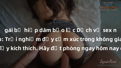 gái bị hiếp dâm bạo lực Dịch vụ sex nhà nghỉ đẳng cấp: Trải nghiệm đầy cảm xúc trong không gian lãng mạn, đầy kích thích. Hãy đặt phòng ngay hôm nay để thỏa mãn khát khao của bạn!