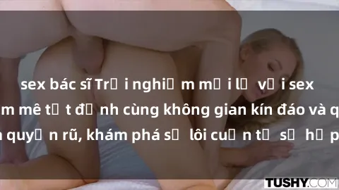 sex bác sĩ Trải nghiệm mới lạ với sex phòng thay đồ: Đam mê tột đỉnh cùng không gian kín đáo và quyến rũ, khám phá sự lôi cuốn từ sự hấp dẫn của nơi này.