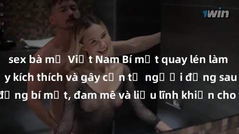 sex bà mẹ Việt Nam Bí mật quay lén làm tình: Câu chuyện đầy kích thích và gây cấn từ người đứng sau camera. Hành động bí mật, đam mê và liều lĩnh khiến cho tình yêu trở nên mãnh liệt hơn bao giờ hết.