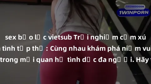 sex bạo lực vietsub Trải nghiệm cảm xúc mới mẻ với làm tình tập thể: Cùng nhau khám phá niềm vui và sự mãnh liệt trong mối quan hệ tình dục đa người. Hãy thử ngay để biết cảm giác thú vị này!