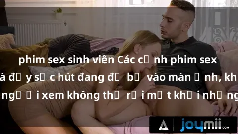 phim sex sinh viên Các cảnh phim sex bukkake hấp dẫn và đầy sức hút đang đổ bộ vào màn ảnh, khiến người xem không thể rời mắt khỏi những cảnh quay đầy kích thích.