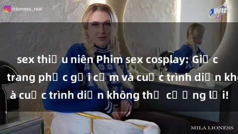 sex thiếu niên Phim sex cosplay: Giấc mơ  cùng những bộ trang phục gợi cảm và cuộc trình diễn không thể cưỡng lại!