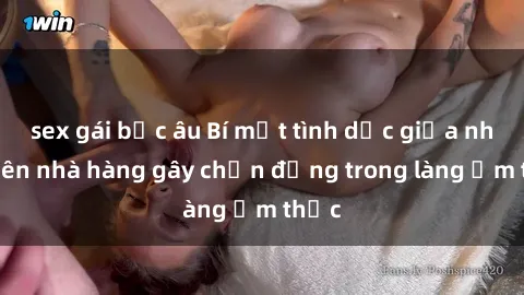 sex gái bắc âu Bí mật tình dục giữa nhân viên nhà hàng gây chấn động trong làng ẩm thực