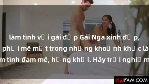 làm tình với gái đẹp Gái Nga xinh đẹp, tài năng khiến bạn phải mê mệt trong những khoảnh khắc làm tình đam mê, hứng khởi. Hãy trải nghiệm cùng họ ngay hôm nay!