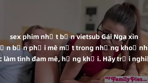 sex phim nhật bản vietsub Gái Nga xinh đẹp, tài năng khiến bạn phải mê mệt trong những khoảnh khắc làm tình đam mê, hứng khởi. Hãy trải nghiệm cùng họ ngay hôm nay!