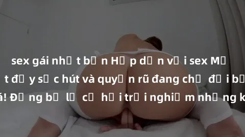 sex gái nhật bản Hấp dẫn với sex Mỹ đen: Những bí mật đầy sức hút và quyến rũ đang chờ đợi bạn khám phá! Đừng bỏ lỡ cơ hội trải nghiệm những khoảnh khắc mãnh liệt và đam mê!