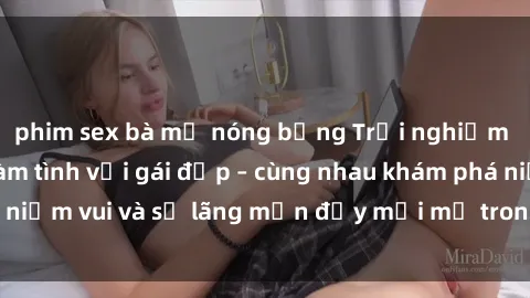 phim sex bà mẹ nóng bỏng Trải nghiệm hạnh phúc khi làm tình với gái đẹp – cùng nhau khám phá niềm vui và sự lãng mạn đầy mới mẻ trong quan hệ của bạn.