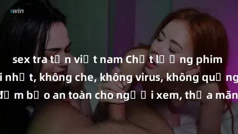 sex tra tấn việt nam Chất lượng phim sex cập nhật mới nhất, không che, không virus, không quảng cáo, đảm bảo an toàn cho người xem, thỏa mãn nhu cầu tình dục của bạn.