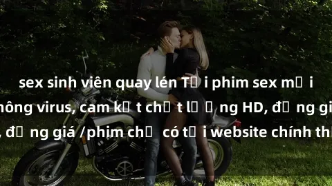 sex sinh viên quay lén Tải phim sex mới nhất cực nhanh không virus, cam kết chất lượng HD, đồng giá /phim chỉ có tại website chính thức. Đặt ngay!