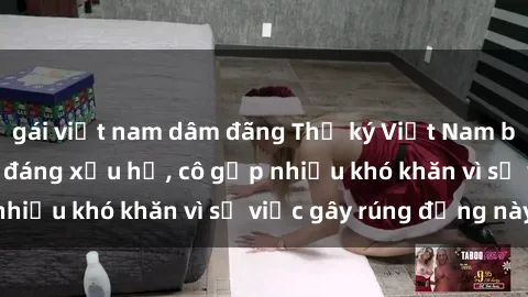 gái việt nam dâm đãng Thư ký Việt Nam bị phát tán clip sex đáng xấu hổ, cô gặp nhiều khó khăn vì sự việc gây rúng động này.