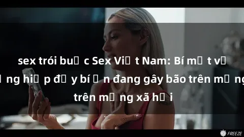 sex trói buộc Sex Việt Nam: Bí mật về vụ cưỡng hiếp đầy bí ẩn đang gây bão trên mạng xã hội