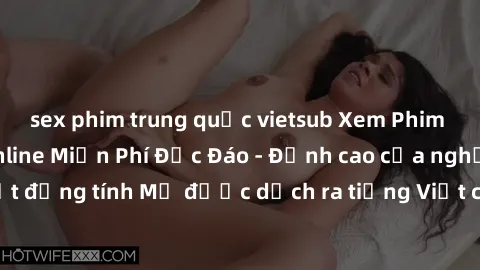 sex phim trung quốc vietsub Xem Phim Sex Mỹ Vietsub Online Miễn Phí Độc Đáo - Đỉnh cao của nghệ thuật đồng tính Mỹ được dịch ra tiếng Việt cho người xem hiểu rõ hơn.
