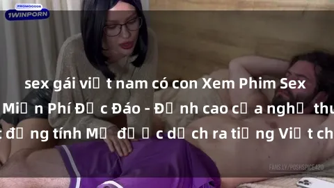 sex gái việt nam có con Xem Phim Sex Mỹ Vietsub Online Miễn Phí Độc Đáo - Đỉnh cao của nghệ thuật đồng tính Mỹ được dịch ra tiếng Việt cho người xem hiểu rõ hơn.