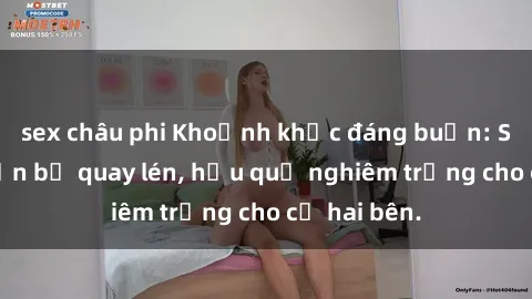 sex châu phi Khoảnh khắc đáng buồn: Sex khách sạn bị quay lén, hậu quả nghiêm trọng cho cả hai bên.
