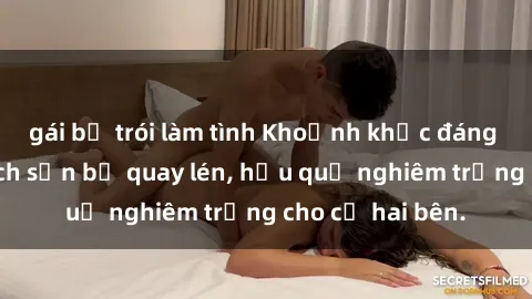 gái bị trói làm tình Khoảnh khắc đáng buồn: Sex khách sạn bị quay lén, hậu quả nghiêm trọng cho cả hai bên.
