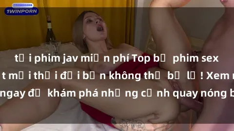 tải phim jav miễn phí Top bộ phim sex Hàn Quốc hot nhất mọi thời đại bạn không thể bỏ lỡ! Xem ngay để khám phá những cảnh quay nóng bỏng, đầy nghẹt thở!