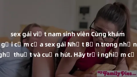 sex gái việt nam sinh viên Cùng khám phá vẻ đẹp và sức gợi cảm của sex gái Nhật Bản trong những bộ phim đầy nghệ thuật và cuốn hút. Hãy trải nghiệm cảm xúc đầy mới mẻ và sống động từ những cảnh quay t