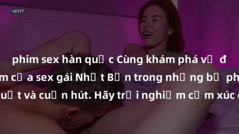 phim sex hàn quốc Cùng khám phá vẻ đẹp và sức gợi cảm của sex gái Nhật Bản trong những bộ phim đầy nghệ thuật và cuốn hút. Hãy trải nghiệm cảm xúc đầy mới mẻ và sống động từ những cảnh quay tinh tế và