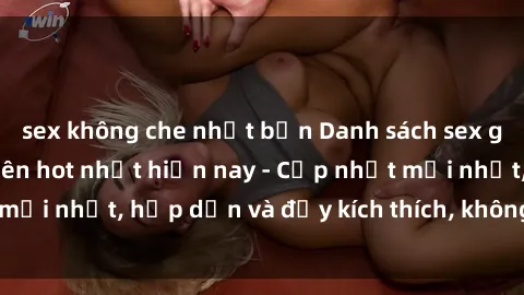 sex không che nhật bản Danh sách sex gái Việt Nam sinh viên hot nhất hiện nay - Cập nhật mới nhất, hấp dẫn và đầy kích thích, không thể bỏ qua!