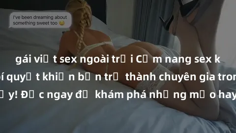 gái việt sex ngoài trời Cẩm nang sex không che: Những bí quyết khiến bạn trở thành chuyên gia trong chuyện ấy! Đọc ngay để khám phá những mẹo hay và bí quyết tình dục không che.